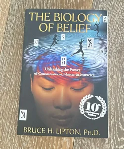 The Biology of Belief 10th Anniversary Edition