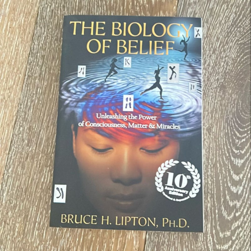 The Biology of Belief 10th Anniversary Edition