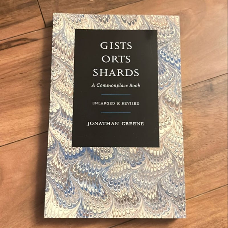 Gists, Orts, Shards: a Commonplace Book, Enlarged and Revised