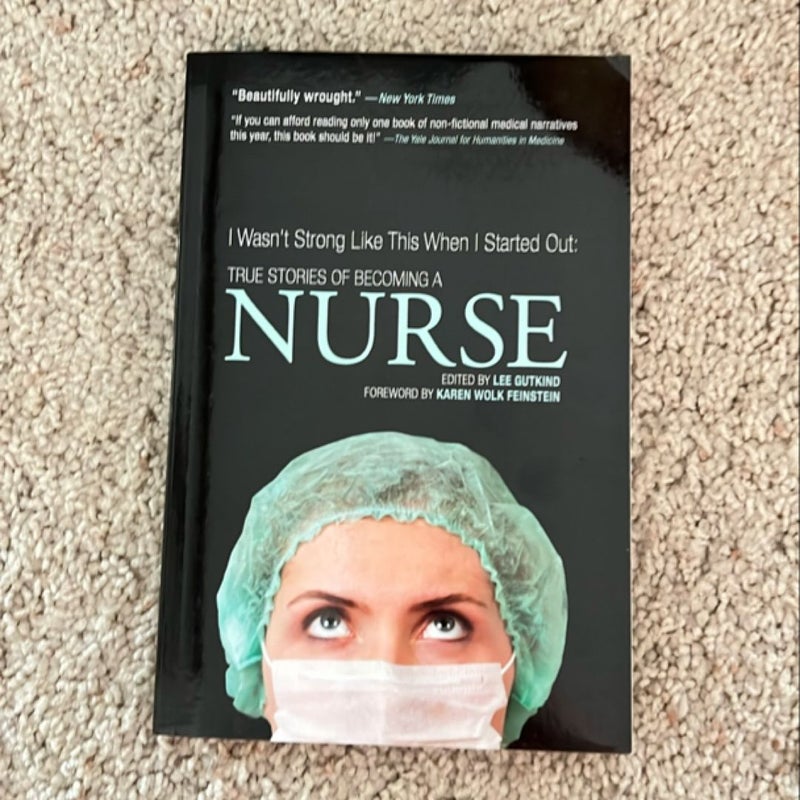 I Wasn't Strong Like This When I Started Out: True Stories of Becoming a Nurse