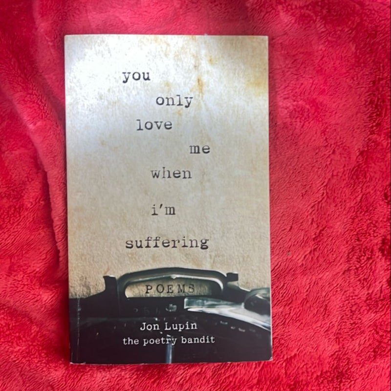 You Only Love Me When I'm Suffering