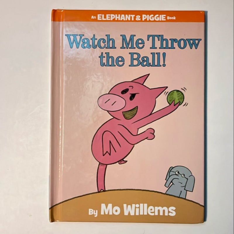 Watch Me Throw the Ball! (an Elephant and Piggie Book)