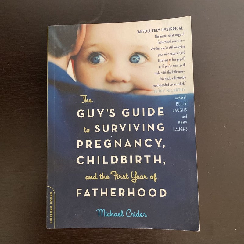 The Guy's Guide to Surviving Pregnancy, Childbirth, and the First Year of Fatherhood