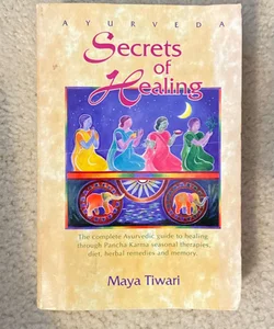 Ayurveda:  Secrets of Healing: The Complete Ayurvedic Guide to Healing through Pancha Karma Seasonal Therapies, Diet, Herbal Remedies and Memory 