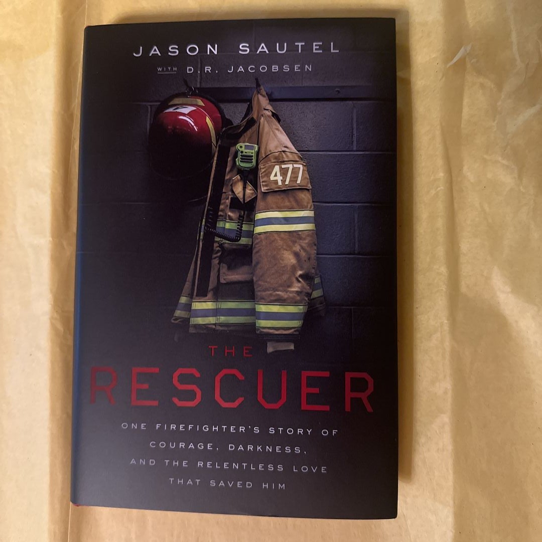 The Rescuer: One Firefighter's Story of Courage, Darkness, and the Relentless Love That Saved Him