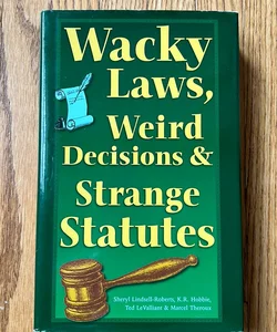 Wacky Laws, Weird Decisions, and Strange Statutes