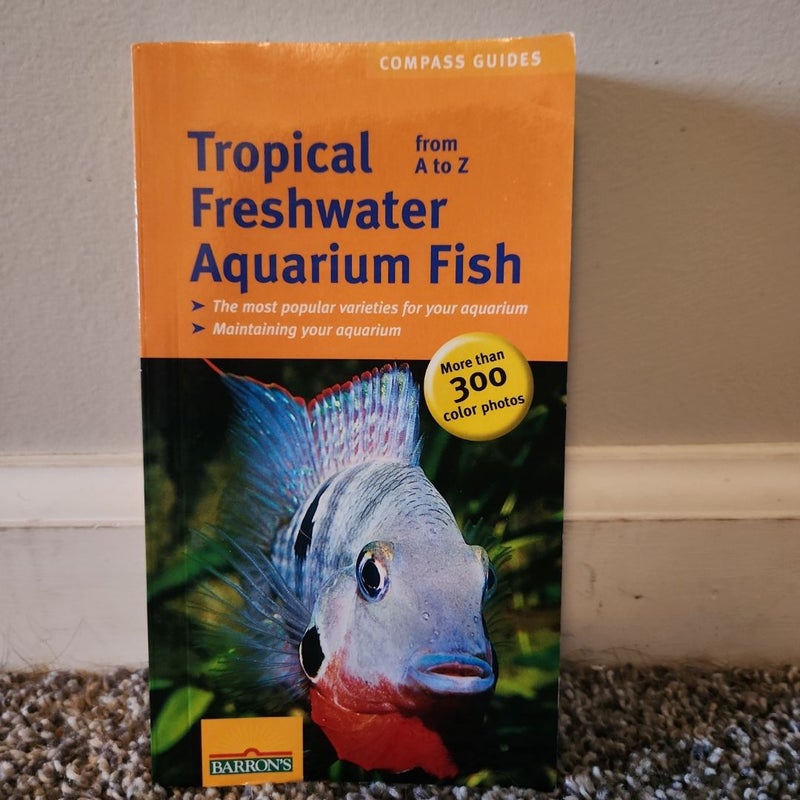 Tropical Freshwater Aquarium Fish from A to Z