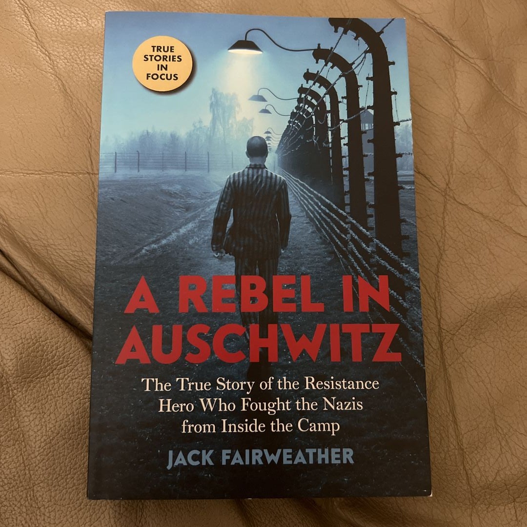 A Rebel in Auschwitz: the True Story of the Resistance Hero Who Fought the Nazis from Inside the Camp (Scholastic Focus)