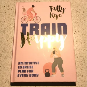 Train Happy: an Intuitive Exercise Plan for Every Body