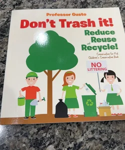Don't Trash It! Reduce, Reuse, and Recycle! Conservation for Kids - Children's Conservation Books