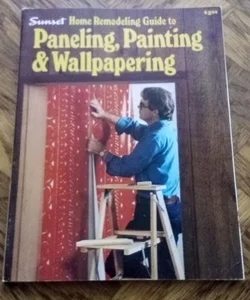 Home Remodeling Guide to Paneling, Painting & Wallpapering