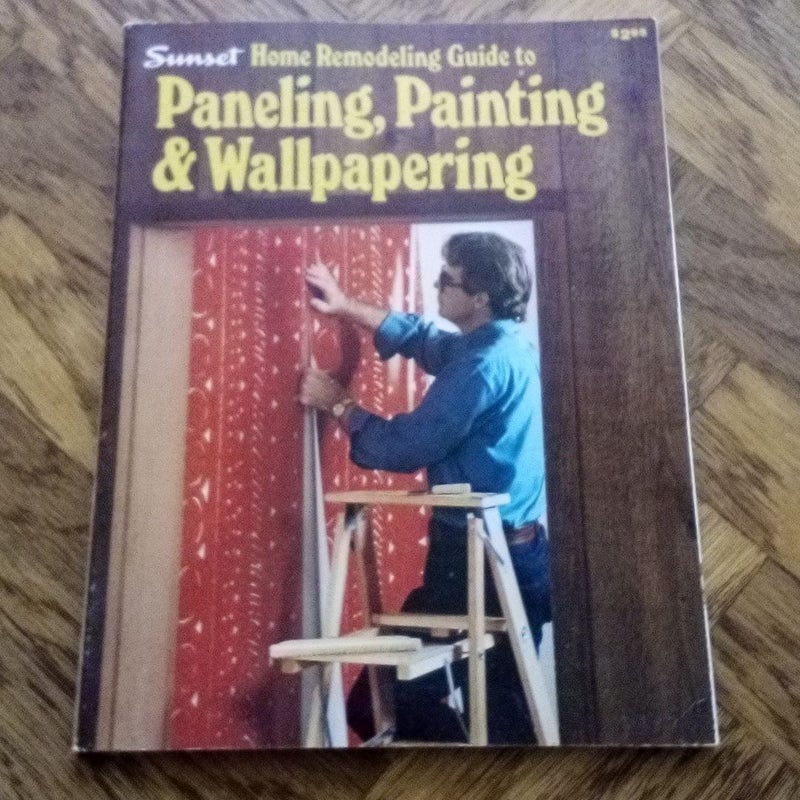 Home Remodeling Guide to Paneling, Painting & Wallpapering