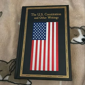 The U. S. Constitution and Other Writings