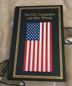 The U. S. Constitution and Other Writings