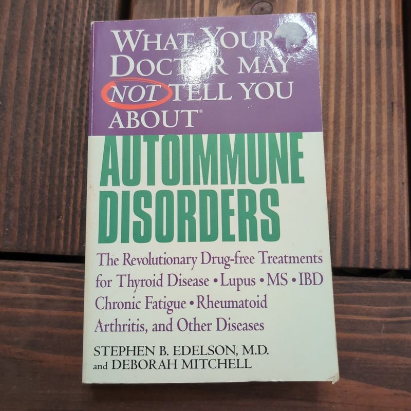 What Your Doctor May Not Tell You about(TM): Autoimmune Disorders