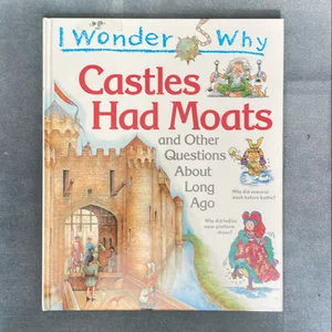 I Wonder Why Castles Had Moats and Other Questions about Long Ago