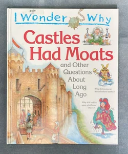I Wonder Why Castles Had Moats and Other Questions about Long Ago