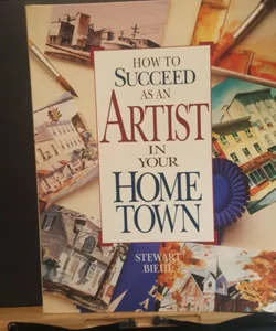 How to Succeed As an Artist in Your Hometown