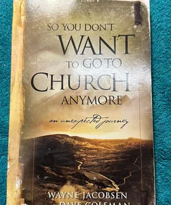 So You Don't Want to Go to Church Anymore