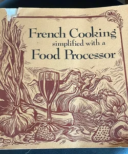 French Cooking Simplified with a Food Processor