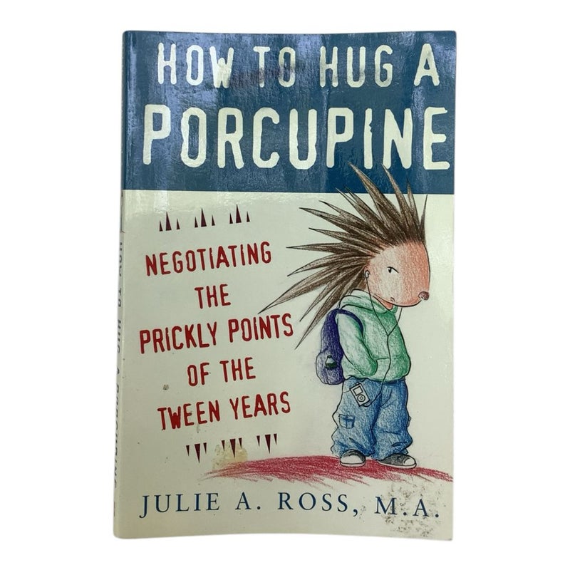 How to Hug a Porcupine: Negotiating the Prickly Points of the Tween Years