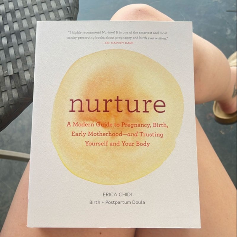 Nurture: a Modern Guide to Pregnancy, Birth, Early Motherhood--And Trusting Yourself and Your Body (Pregnancy Books, Mom to Be Gifts, Newborn Books, Birthing Books)