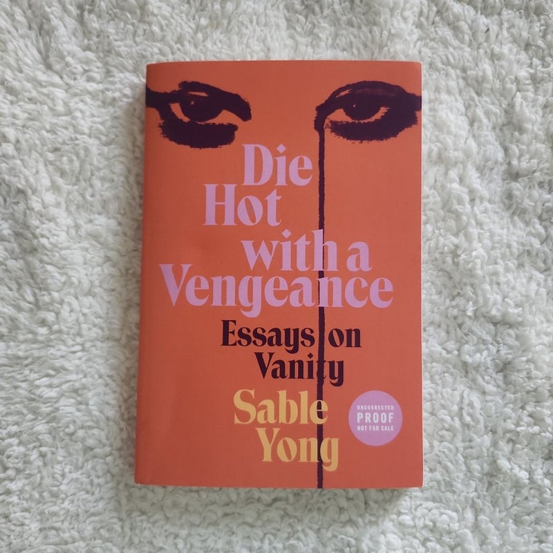 Die Hot With A Vengeance: Essays on Vanity - ARC