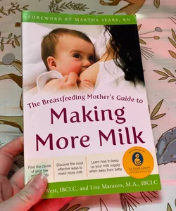The Breastfeeding Mother's Guide to Making More Milk: Foreword by Martha Sears, RN