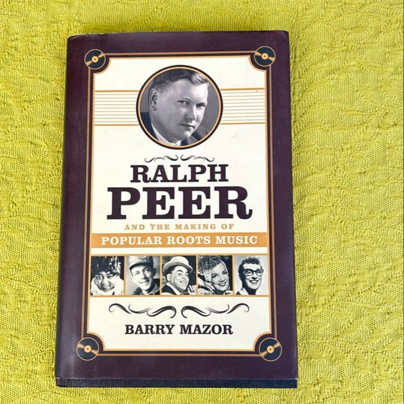 Ralph Peer and the Making of Popular Roots Music