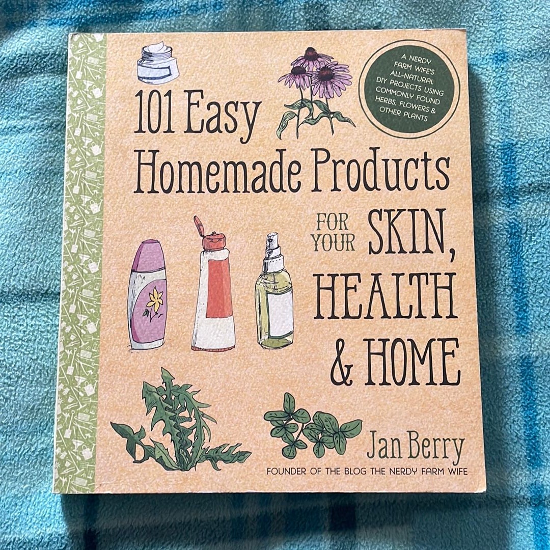 101 Easy Homemade Products for Your Skin, Health and Home