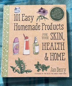 101 Easy Homemade Products for Your Skin, Health and Home