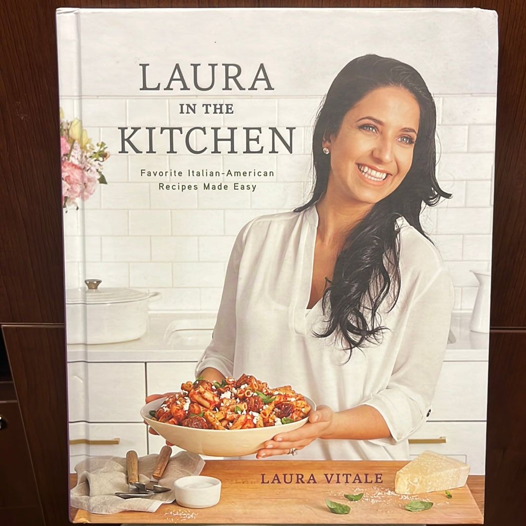 Laura in the Kitchen: Favorite Italian-American Recipes Made Easy: A  Cookbook