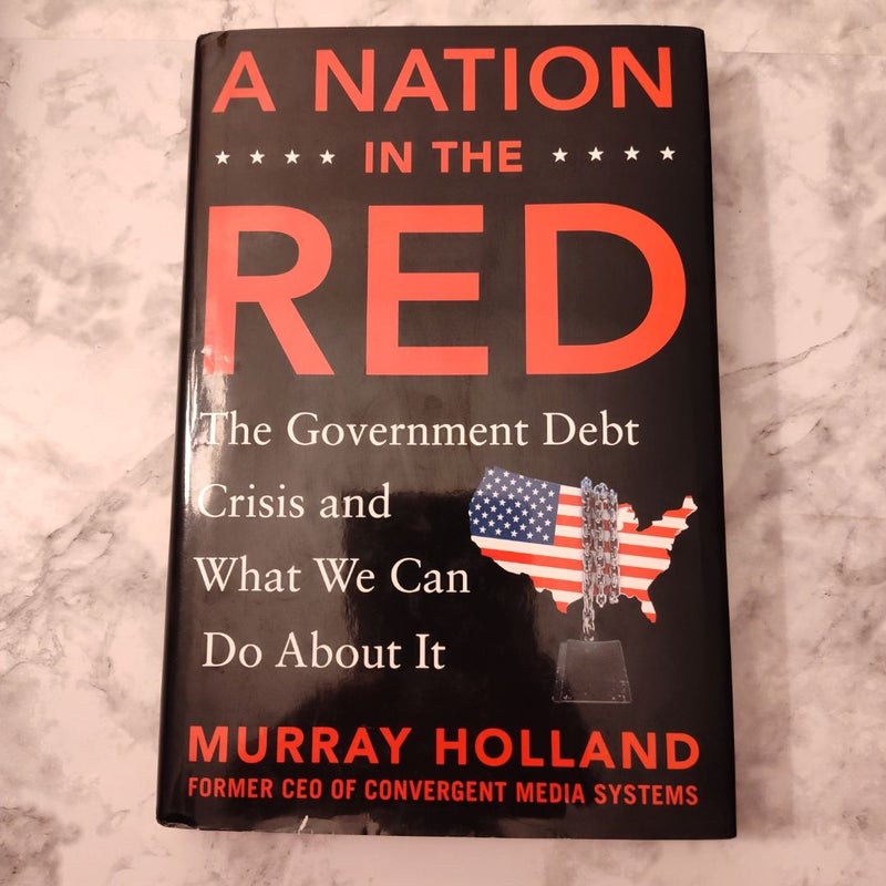 A Nation in the Red: the Government Debt Crisis and What We Can Do about It