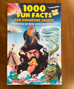 1000 Fun Facts for Immature Adults: Random Trivia and Weird Truths You Should Know Vol. 1
