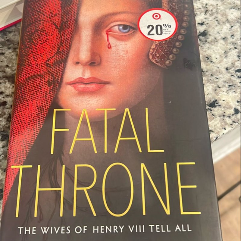Fatal Throne: the Wives of Henry VIII Tell All