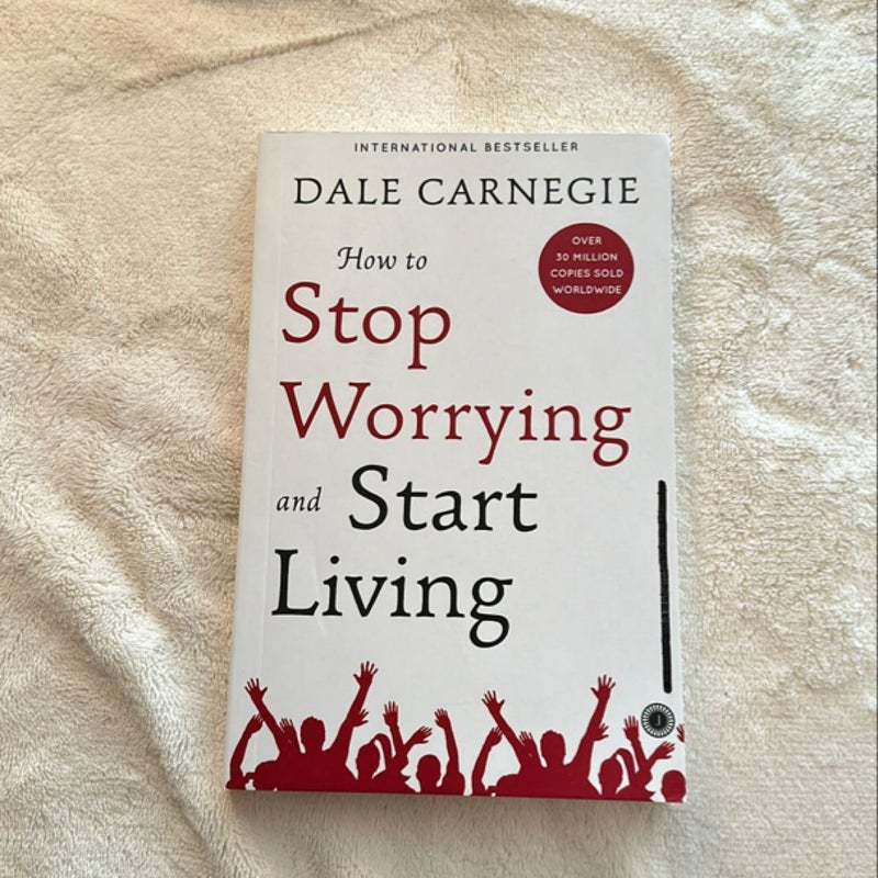 How to Stop Worrying and Start Living