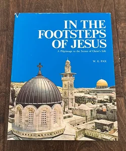 In the Footsteps of Jesus A Pilgrimage to the Scenes of Christ’s Life