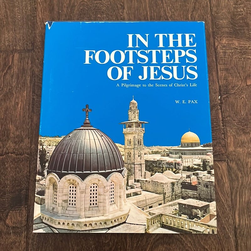 In the Footsteps of Jesus A Pilgrimage to the Scenes of Christ’s Life