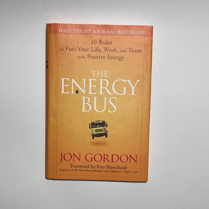 The Energy Bus: 10 Rules to Fuel Your Life, Work, and Team with Positive Energy - Hardcover 