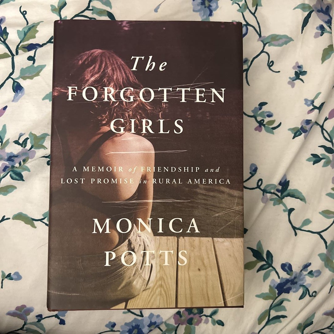 The Forgotten Girls: A Memoir of Friendship and Lost Promise in Rural  America by Monica Potts