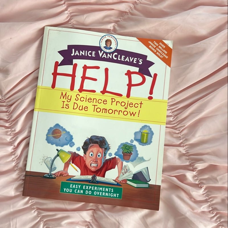 Janice VanCleave's Help! My Science Project Is Due Tomorrow! Easy Experiments You Can Do Overnight