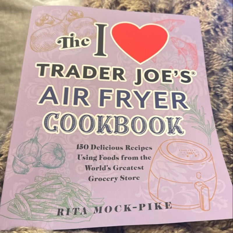 The I Love Trader Joe's Air Fryer Cookbook