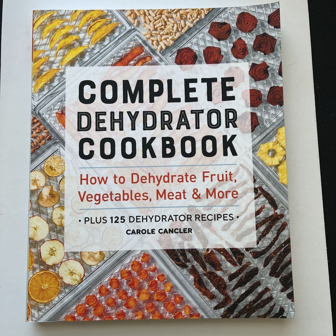 Dehydrator Cookbook: The Complete Guide to Dehydrating Food [Book]