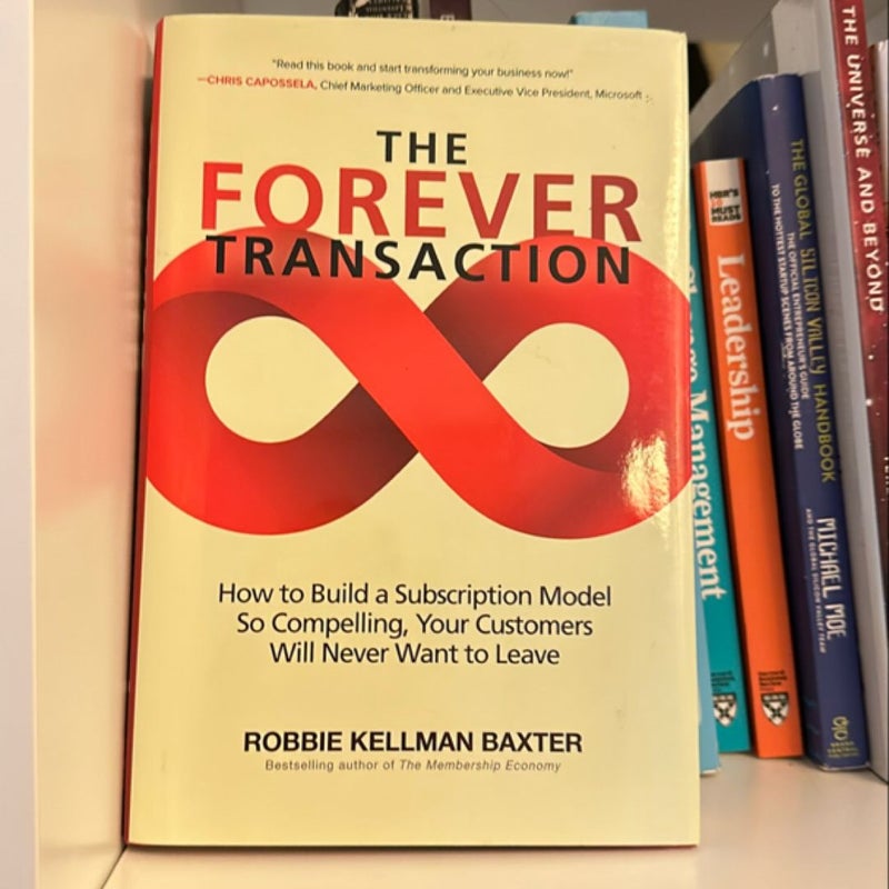 The Forever Transaction: How to Build a Subscription Model So Compelling, Your Customers Will Never Want to Leave