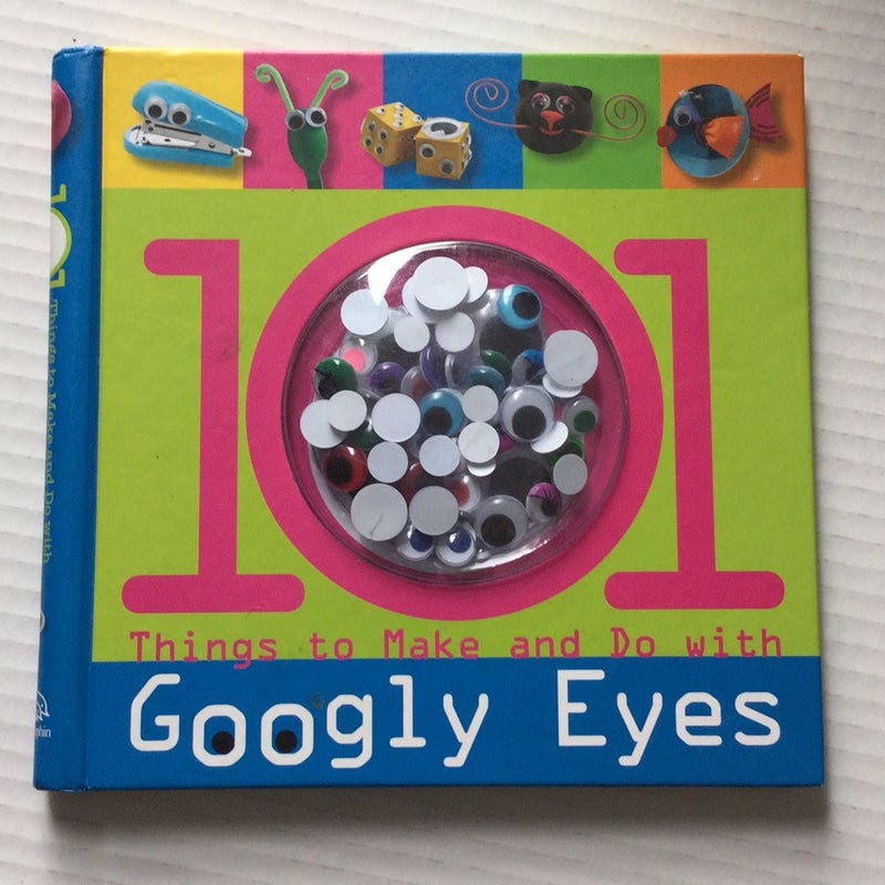 101 Things to Make and Do with Googly Eyes