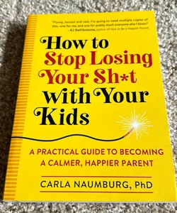 How to Stop Losing Your Sh*t with Your Kids