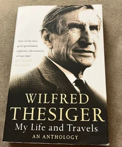 Wilfred Thesiger - My Life and Travels - An Anthology