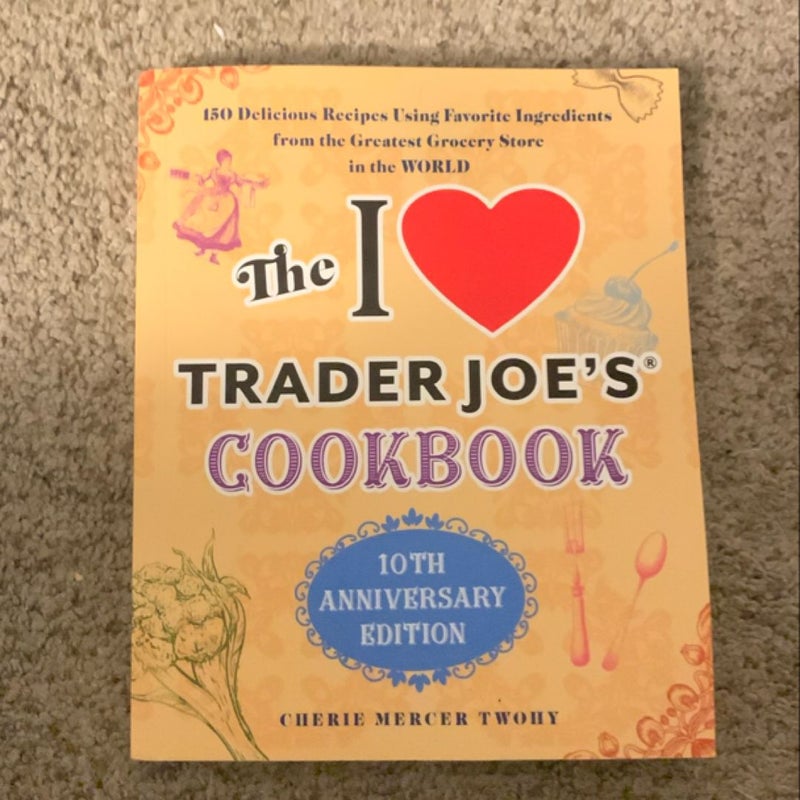 The I Love Trader Joe's Cookbook: 10th Anniversary Edition