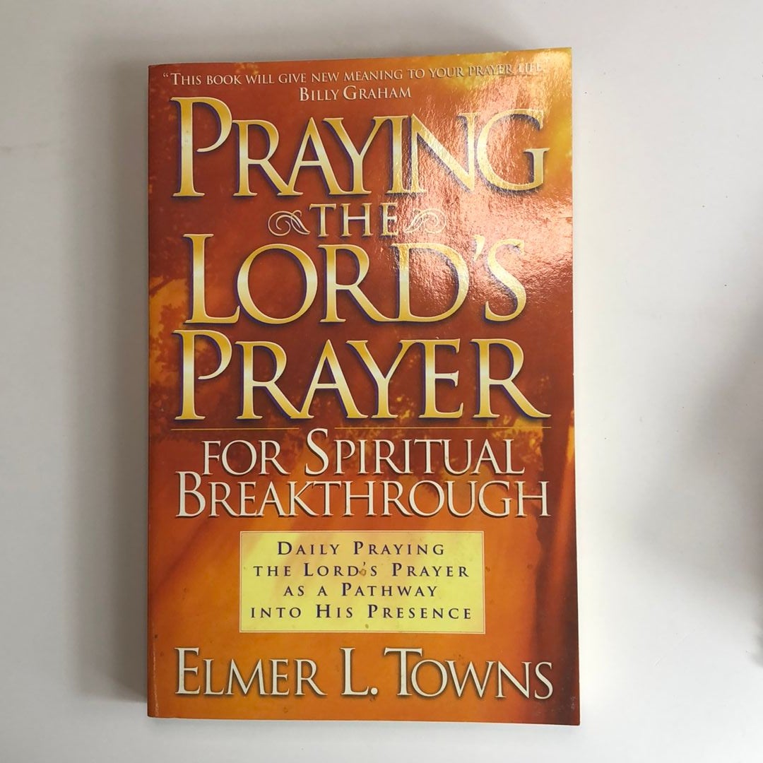 Praying the Lord s Prayer for Spiritual Breakthrough by Elmer L