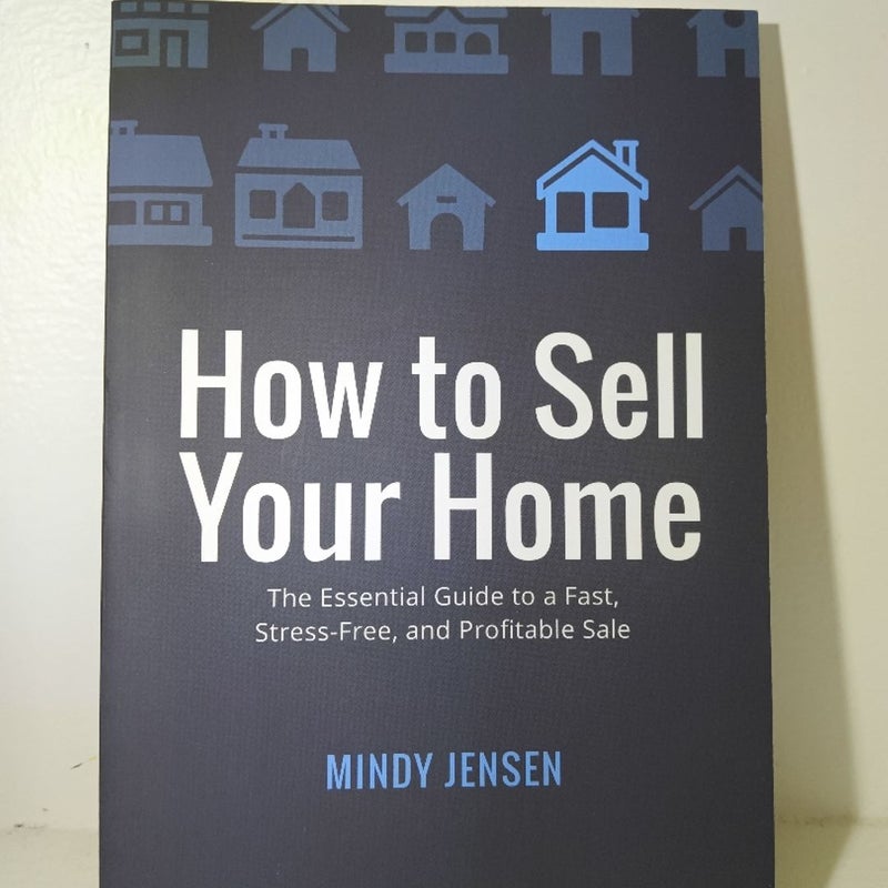 How to Sell Your Home: The Essential Guide to a Fast, Stress-Free